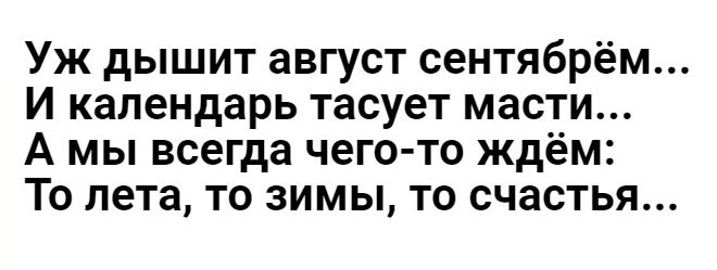 Уж дышит август сентябрём И календарь тасует масти А мы всегда чего то ждём То лета то зимы то счастья