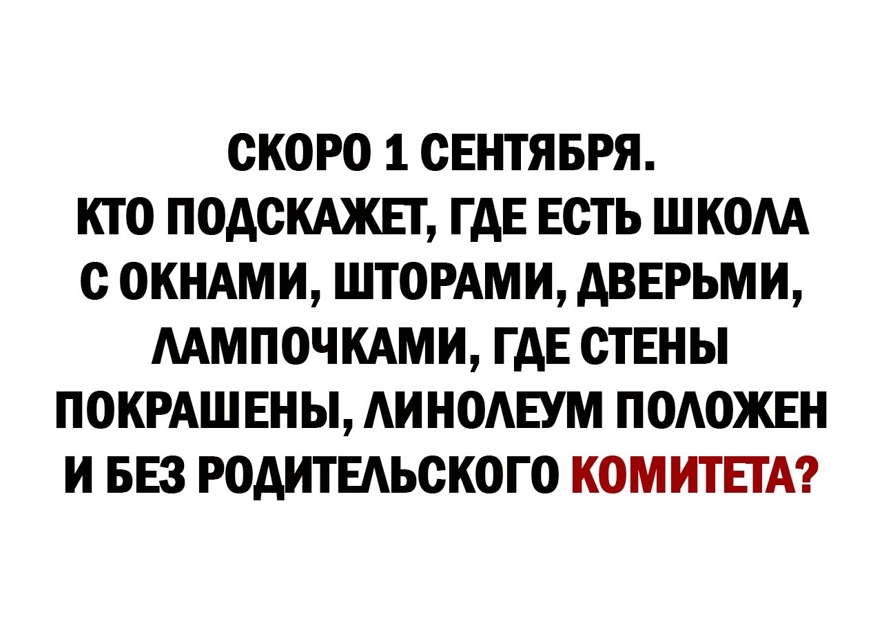 СКОРО 1 СЕНТЯБРЯ КТО ПОАСКАЖЕТ ГАЕ ЕСТЬ ШКОМ ОКНАМИ ШТОРАМИ АВЕРЬМИ ММПОЧКАМИ ГАЕ СТЕНЫ ПОКРАШЕНЫ АИНОАЕУМ ППАОЖЕН И БЕЗ РОАИТЕАЫЖОГО КПМИТЕГА