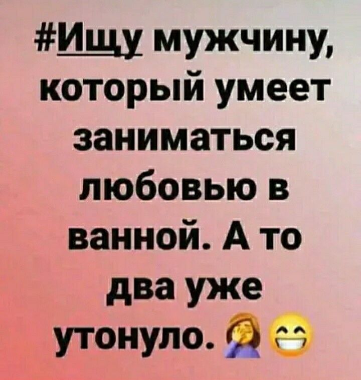 Щ МУЖЧИНУ который умеет заниматься любовью в ванной А то два уже утонуло