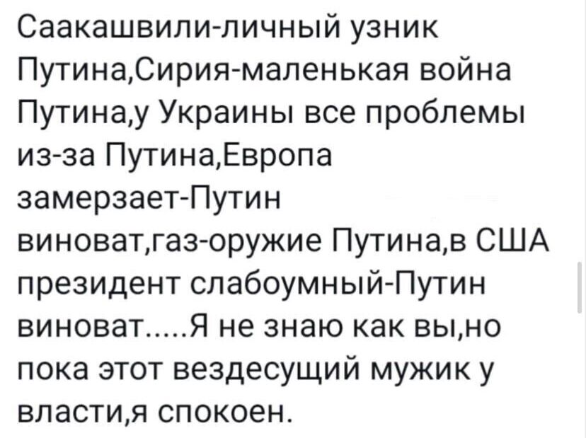 Саакашвили личный узник ПутинаСирия маленькая война Путинау Украины все проблемы изза ПутинаЕвропа замерзает Путин виноватгазоружие Путинав США президент слабоумный Путин виноват Я не знаю как выно пока этот вездесущий мужик у властия спокоен