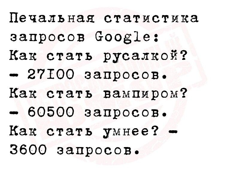 Печальная статистика запросов Эооё1е Как стать русалкой 27100 запросов Как стать вампиром 60500 запросов Как стать умнее 3600 запросов