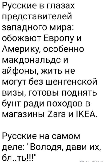 Русские в глазах представителей западного мира обожают Европу и Америку особенно макдональдс и айфоны жить не могут без шенгенской визы готовы поднять бунт ради походов в магазины 2ага и КЕА Русские на самом деле Володя дави их блть
