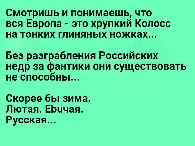 Смотришь и понимаешь что вся Европа ато хрупкий Колосс на тонких глиняных ножках Без разграбления Российских недр ЗЭ ФЭНТИКИ ОНИ существовать не способны Скорее бы зима Лютая ЕЬцчая Русская