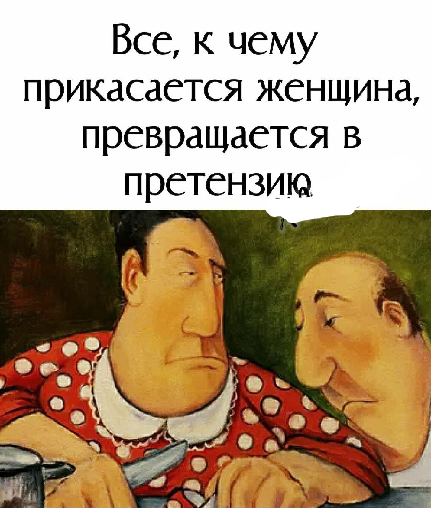 Все к чему прикасается женщина превращается в претензию