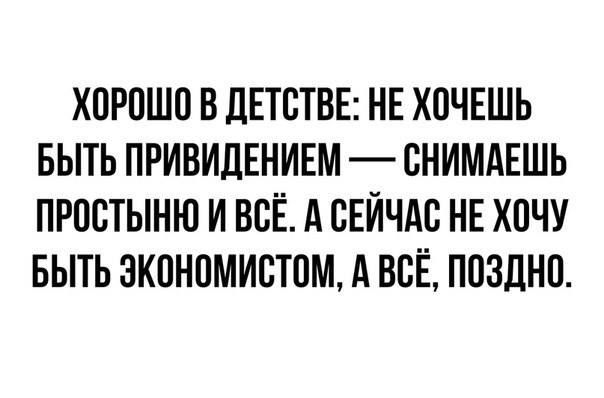 ХОРОШО В ДЕТОТВЕ НЕ ХОЧЕШЬ БЫТЬ ПРИБИДЕНИЕМ ВНИМАЕШЬ ПРООТЫНЮ И ВСЁ А СЕЙЧАС НЕ ХОЧУ БЫТЬ ЭКОНОМИБТОМ А ВСЁ ПОЗДНО