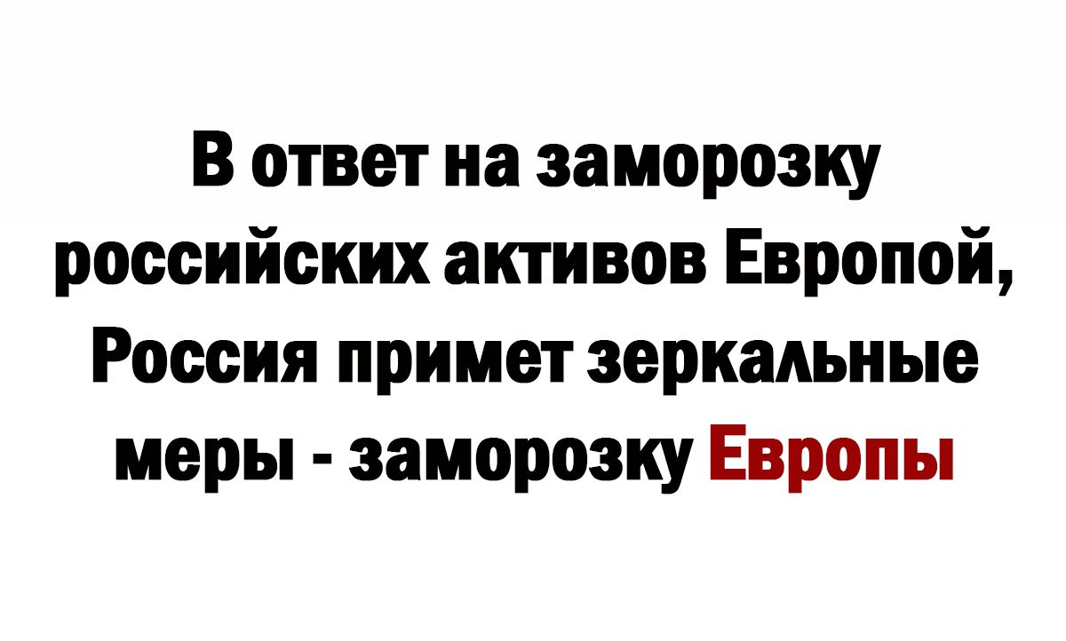 В ответ на заморозку российских активов Европой Россия примет зеркальные меры заморозку Европы