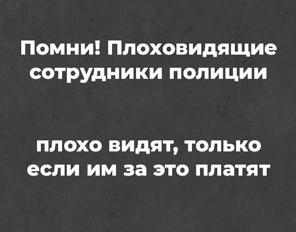 Помни Плоховидящие сотрудники полиции ПП ОХО ВИДЯТ ТОП ЬКО если ИМ за ЭТО платят