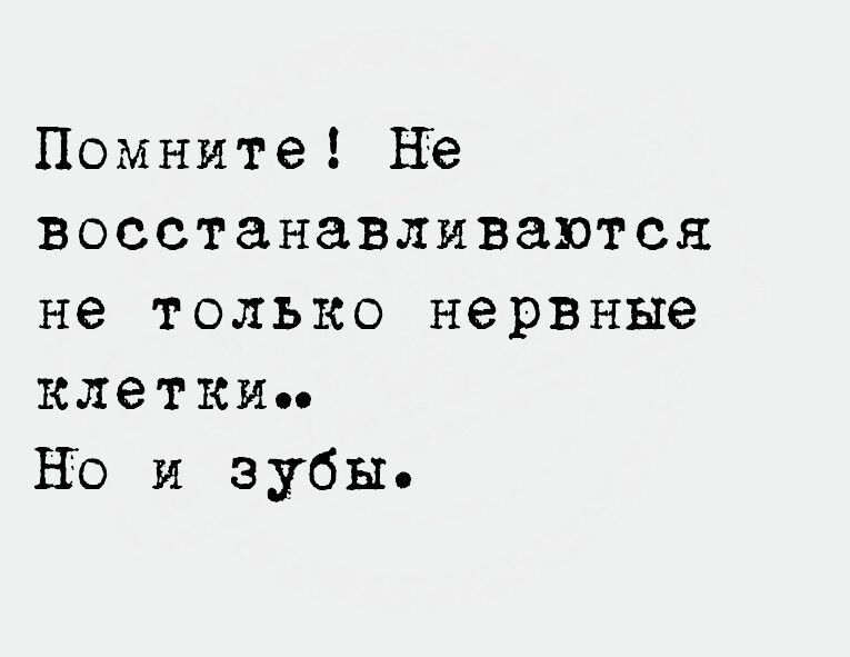 Помните не восстанавливаются не только нервные клетки НЪ и зубы