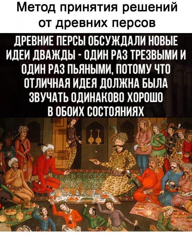 Метод принятия решений от древних персов дРЕБНИЕ ПЕРСЫ ПББУЖДАЛИ НПВЫЕ ИДЕИ ЛВАЖдЫ ПЛИН РАЗ ТРЕЗВЫМИ И ПЛИН РАЗ ПЬЯНЫМИ ППТПМУ ЧТО ПТЛИЧНАЯ ИДЕЯ ЛПЛЖИА БЫЛА ЗВУЧАТЬ ОЛИНАКОВП ХПРПШП ВПБПИХ БПСТОННИЯХ