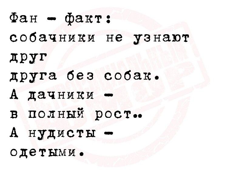 Фан факт собачники не узнают дРУГ друга без собак А дачники в полный рост А нудисты одетыми