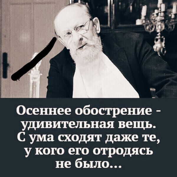 Осеъшее обострение удивительная вещь С ума сходят даже те у кого его отродясь не было