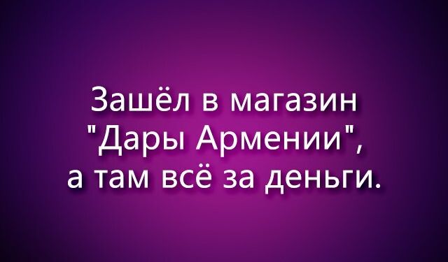 Зашёл в магазин Дары Армении а там всё за деньги