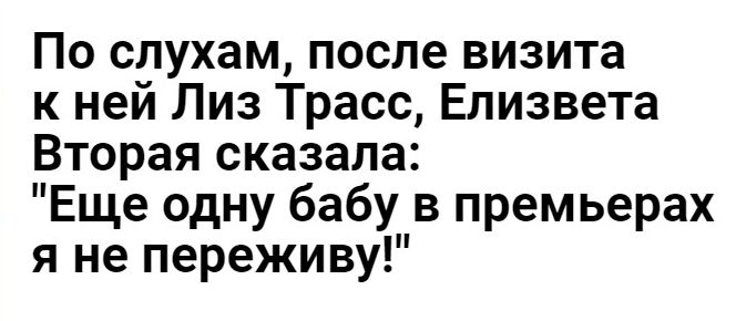 По слухам после визита к ней Лиз Трасс Елизвета Вторая сказала Еще одну бабу в премьерах я не переживу