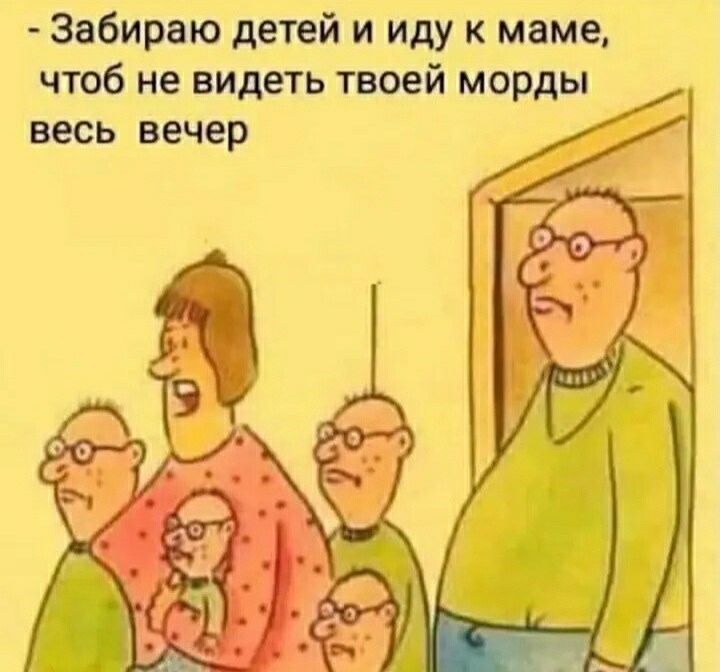 Забираю детей и иду к маме чтоб не видеть твоей морды весь вечер