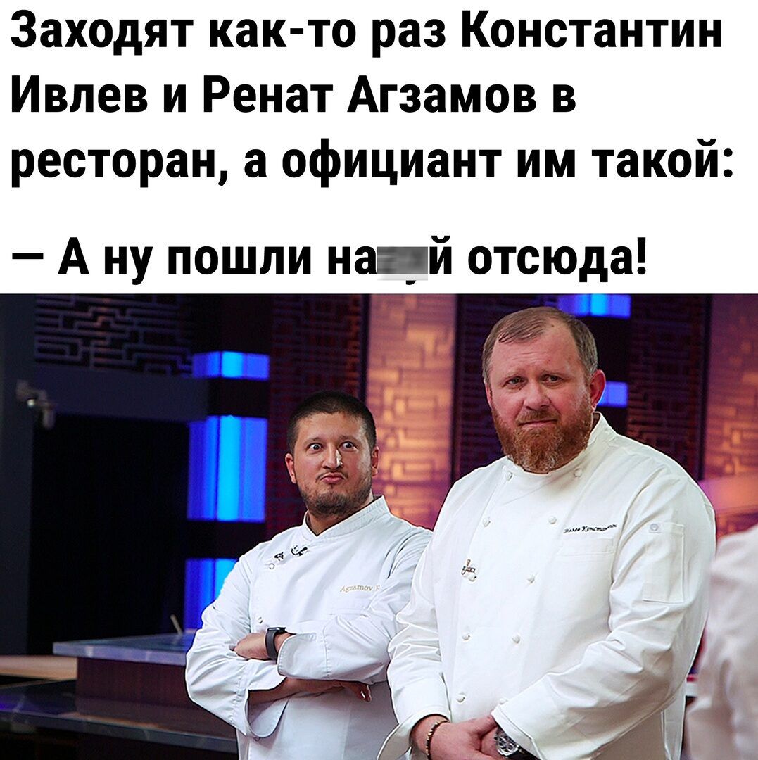 Заходят как то раз Константин Ивлев и Ренат Агзамов в ресторан 3 официант им такой А ну пошли най отсюда
