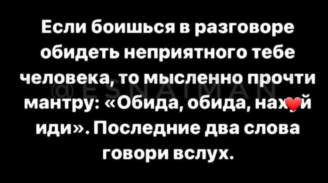 Если боишься в разговоре обидеть неприятного тебе человека то мысленно прочти мантру Обида обида нат иди Последние два слова говори вслух
