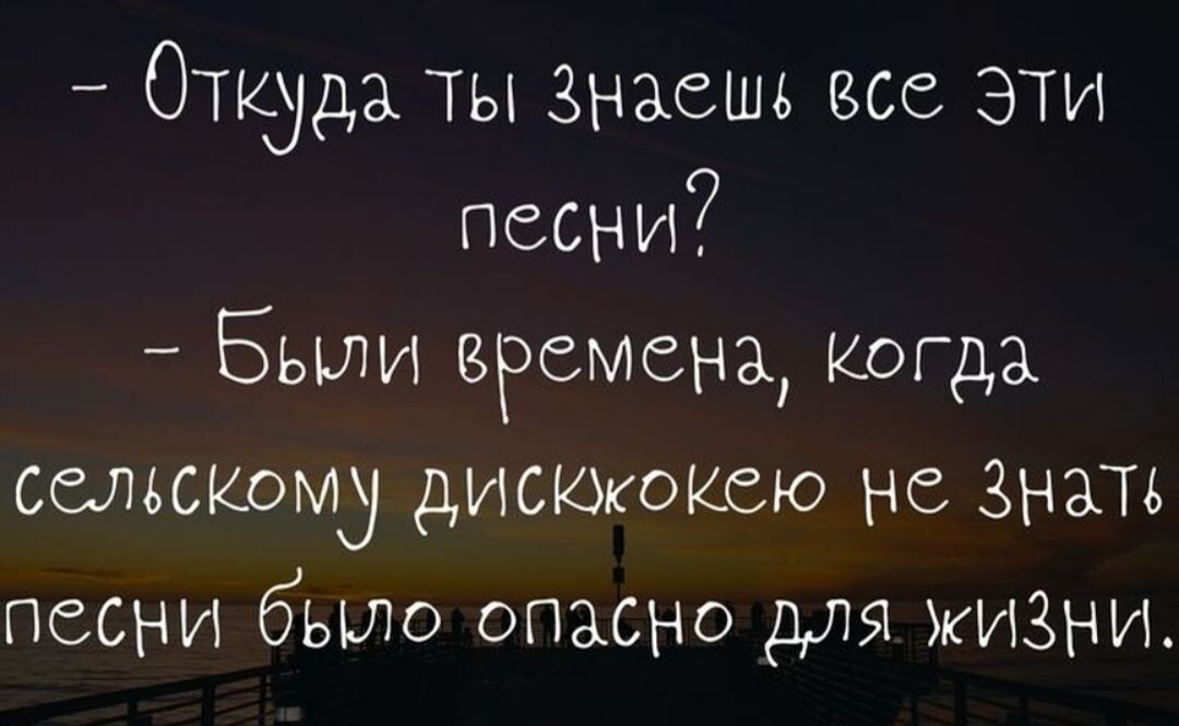 4 Откуда ты Знаешь все эти песни Были времена когда сельскому дискжокею не Знать песни было опасно для ЖИЗНИ