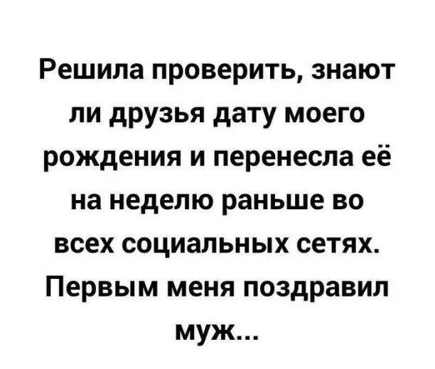 Решила проверить знают пи друзья дату моего рождения и перенесла её на неделю раньше во всех социальных сетях Первым меня поздравил муж