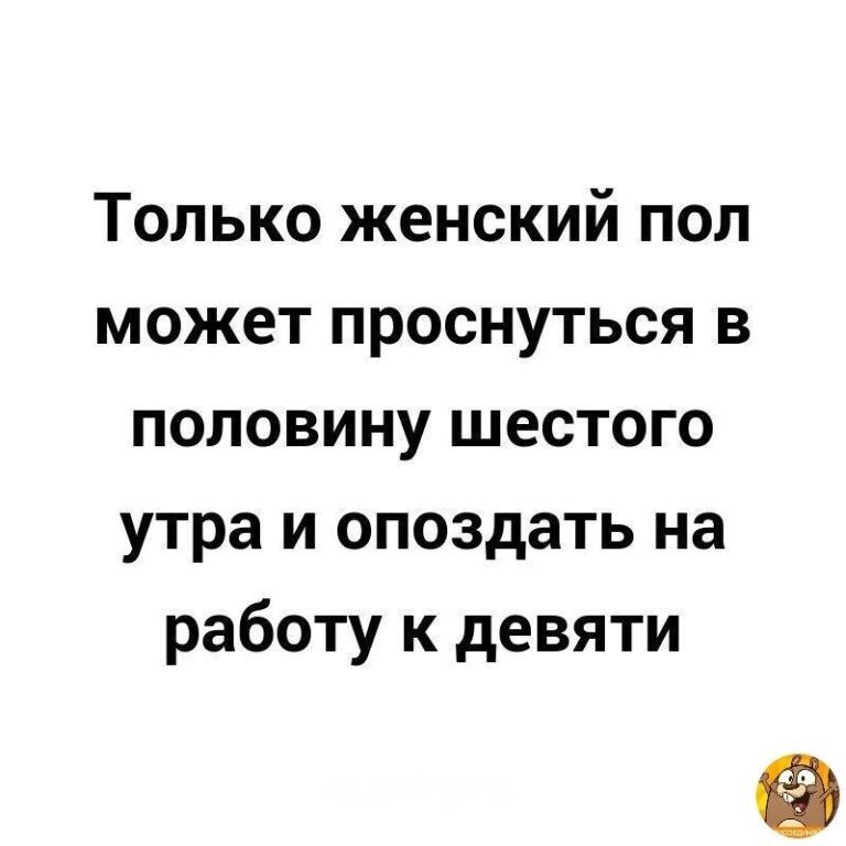 Только женский пол может проснуться в половину шестого утра и опоздать на работу к девяти