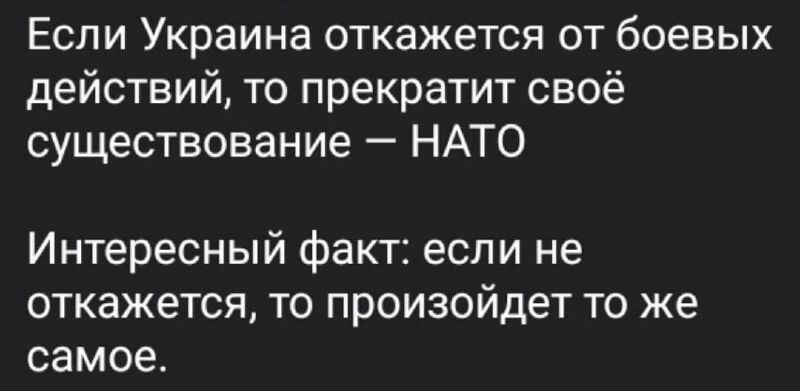 Если Украина откажется от боевых действий то прекратит своё существование НАТО Интересный факт если не откажется то произойдет то же самое