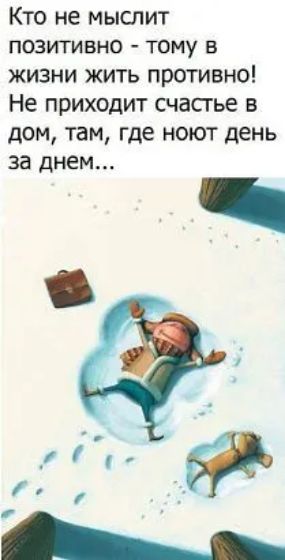 Кто не мыслит позитивно тому в жизни жить противно Не приходит счасгье в дом там где ноют день за днем