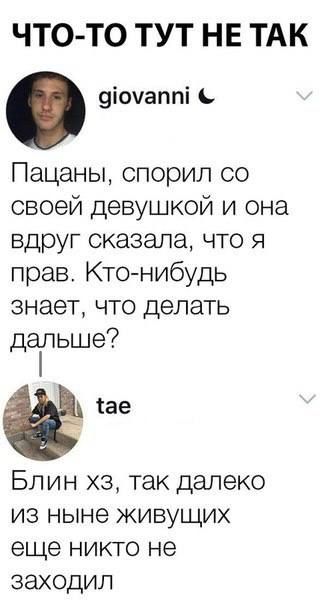 ЧТО ТО ТУТ НЕ ТАК 9іоуаппі Пацаны спорил со своей девушкой и она вдруг сказала что я прав Ктонибудь знает что делать дальше Блин хз так далеко из ныне живущих еще никто не заходил
