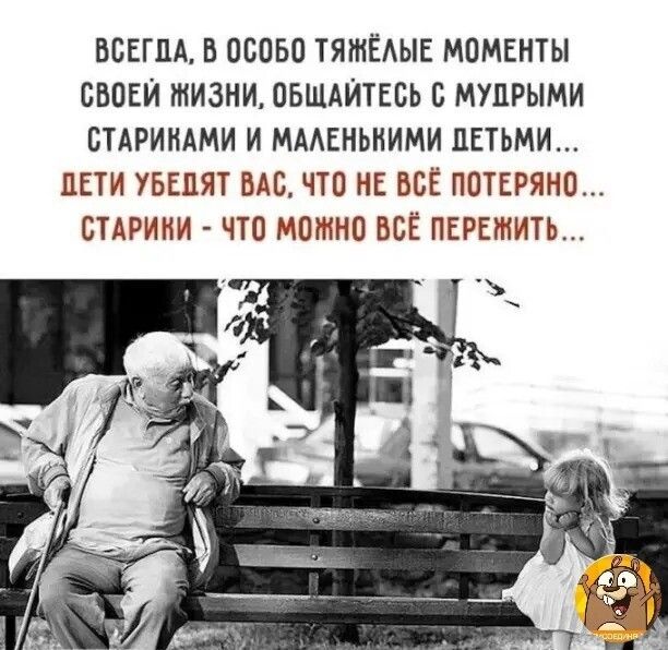 ВЕЕГПА Б ОСПБП ТЯШЁАЫЕ МОМЕНТЫ СВОЕИ ЖИЗНИ ОБЩАИТЕСЬ С МУЦРЫМИ СТАРИИАМИ И МААЕНЬНИМИ ПЕТЬМИ ЦЕТИ УБЕЦЯТ ВАС ЧТО НЕ ВСЁ ПОТЕРЯНП ПАРИКИ ЧТО МШННП ВСЁ ПЕРЕтИТЬ