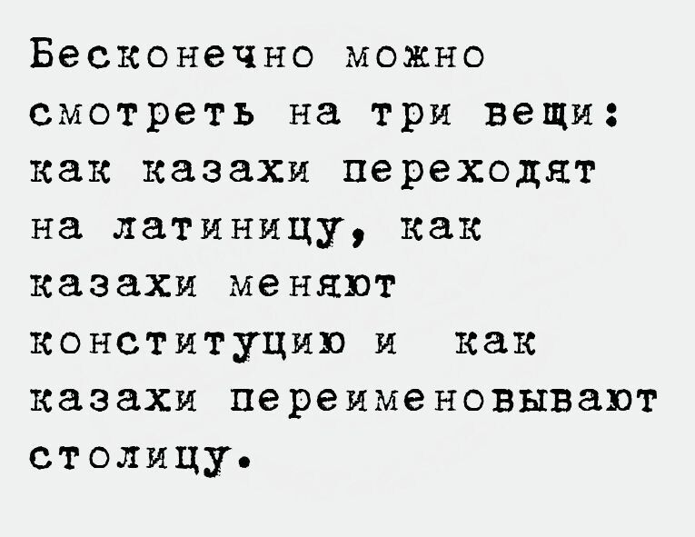 Бесконечно можно смотреть на три вещи как казахи переходят на латиницу как казахи меняют конституции и как казахи переименовывают столицу