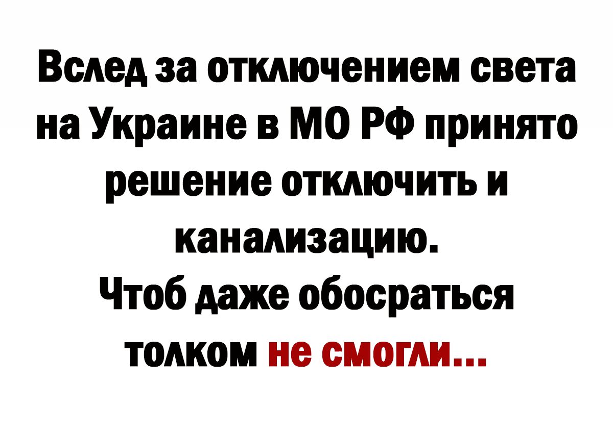 Вслед за отключением света на Украине в МО РФ принято решение отключить и канализацию Чтоб даже обосраться толком не смогли
