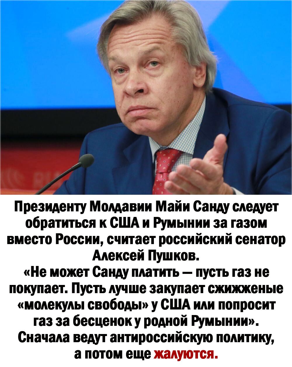 Президенту Молдавии Майи Санду следует обратиться к США и Румынии за газом вместо России считает российский сенатор Алексей Пушков Не может Свиду платить пусть газ не покупает Пусть лучше закупает сжижженые молекулы свободы у сША или попросит газ за бесценок у родной Румынии Сначала ведут антироссийскую политику а потом еще жалуются