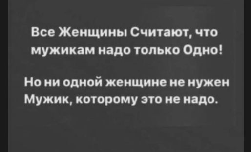 Все Женщины Считают что мужикам надо только Одно Но ни одной женщине не нужен Мужик которому это не надо