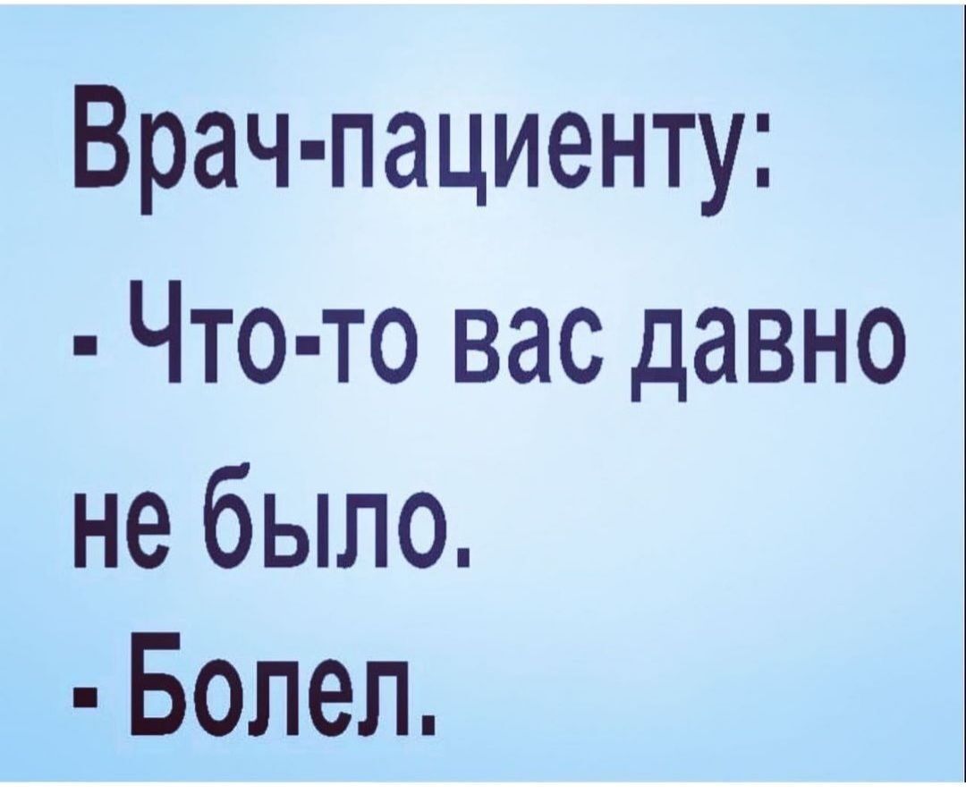 Врач пациенту Что то вас давно не было Болеп