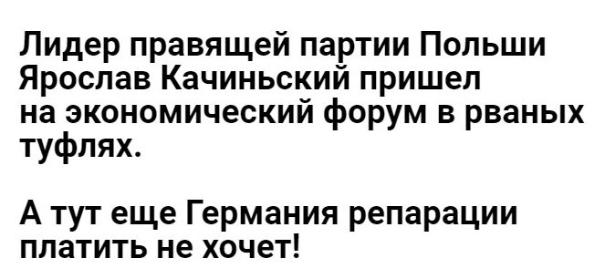Лидер правящей партии Польши Ярослав Качиньский пришел на экономический форум в рваных туфлях А тут еще Германия репарации платить не хочет