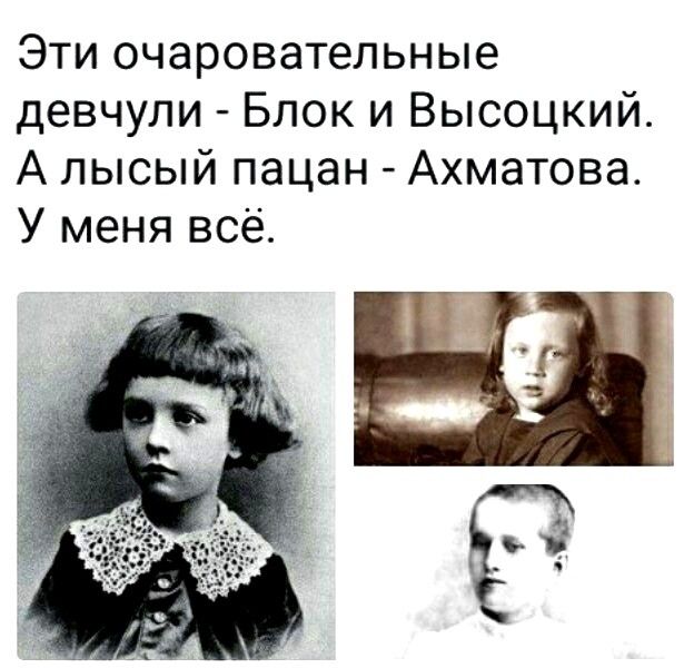 Эти очаровательные девчули Блок и Высоцкий А лысый пацан Ахматова У меня всё