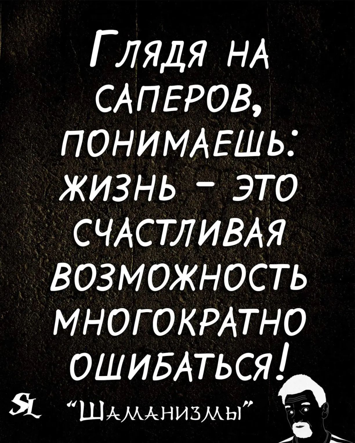 ГЛЯДЯ НА САПЕРОВ ПОНИМАЕШЬ жизнь это СЧАСТЛИВАЯ возможность многокдтно ть ОШИБА СЯ РА Ш6МАНИ3МЫ