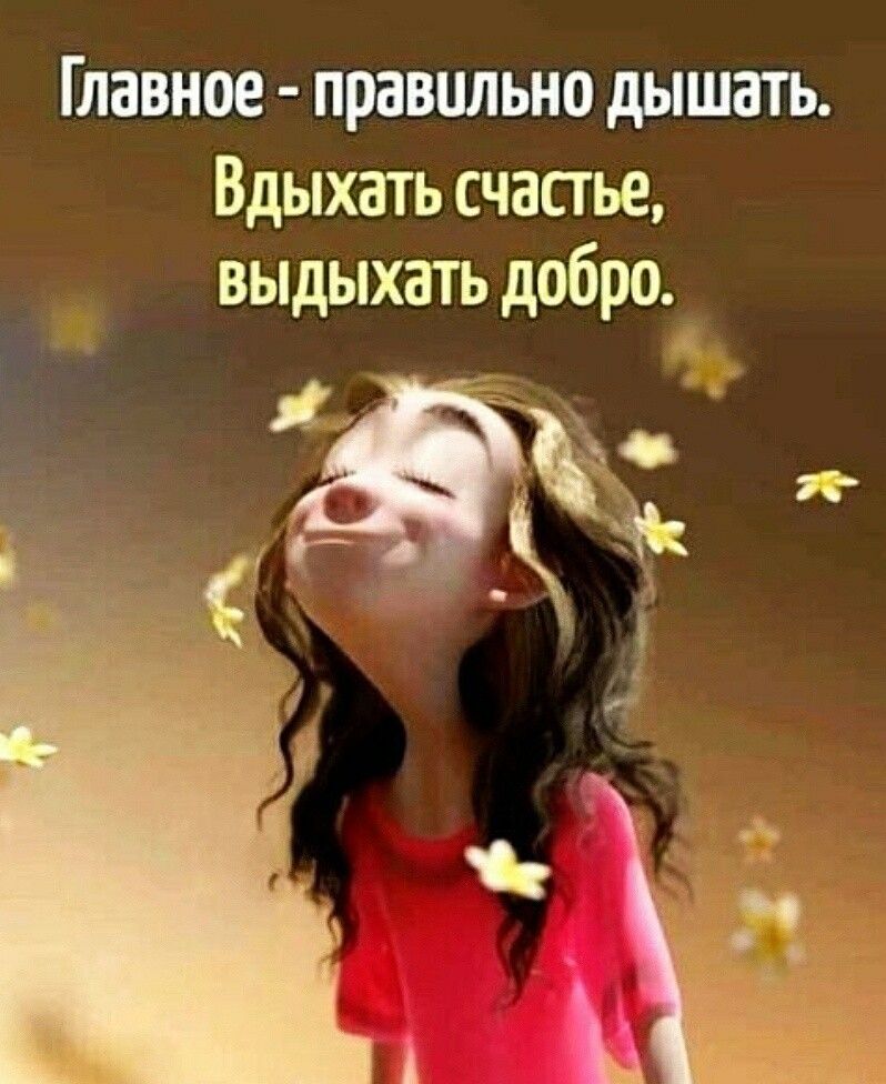 Главное правильно дЫШЗТЬ Вдыхать счастье выдыхать добро из и