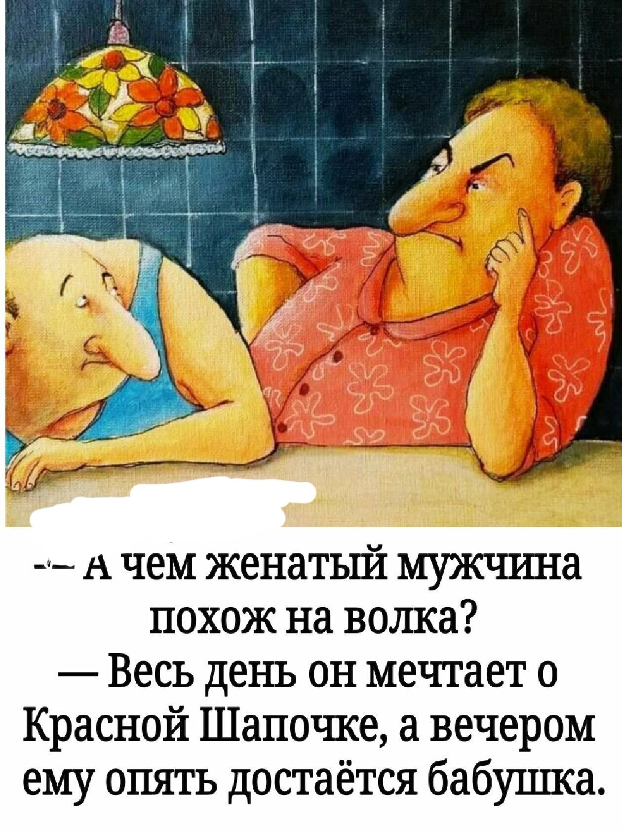 А чем женатьпі мужчина похож на волка Весь день он мечтает о Красной Шапочке вечером ему опять достаётся бабушка