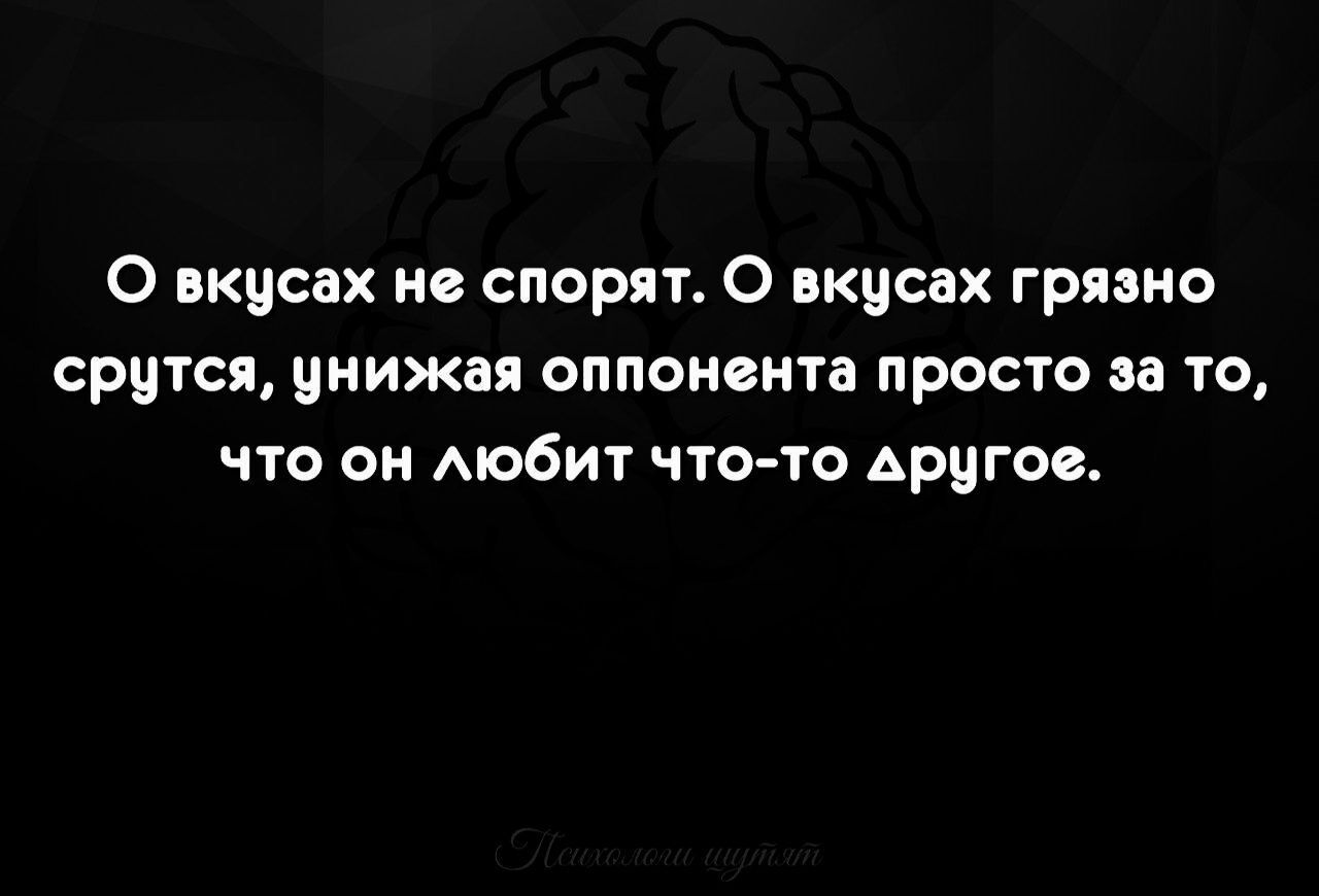 О вкуснх <b>не</b> <b>спорят</b> О вкцсах грязно срцтся унижая оппонента просто за то что...