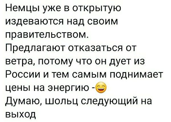 Немцы уже в открытую издеваются над своим правительством Предлагают отказаться от ветра потому что он дует из России и тем самым поднимает цены на энергию 9 Думаю шопьц следующий на выход