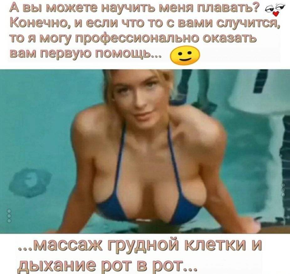 А вы можете научить меня плавать Конечно и если что то с вами случится то я могу профессионально оказать вам первую помощь