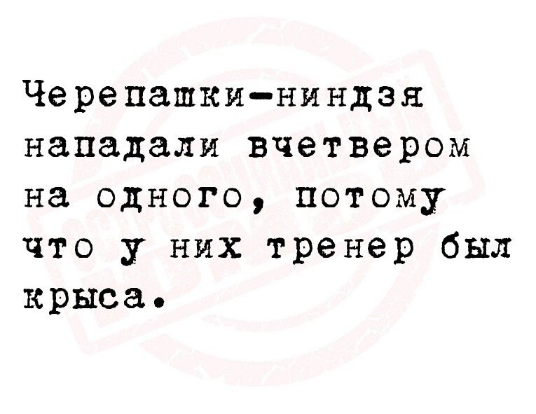 Черепашкининдзя нападали вчетвером на одного потому что у них тренер был крыса