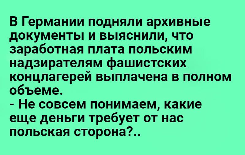 В Германии подняли архивные документы и выяснили что заработная плата польским надзиратепям фашистских концлагерей выплачена в полном объеме Не совсем понимаем какие еще деньги требует от нас польская сторона