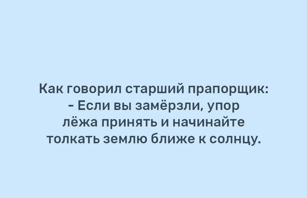 Как говорил старший прапорщик Если вы замёрзли упор лёжа принять и начинайте толкать землю ближе к солнцу