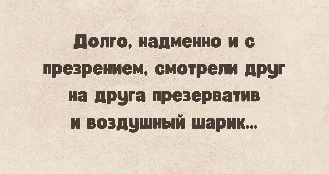 долго надменно и с презрением смотрели друг на друга презерватив н воздушный шарик