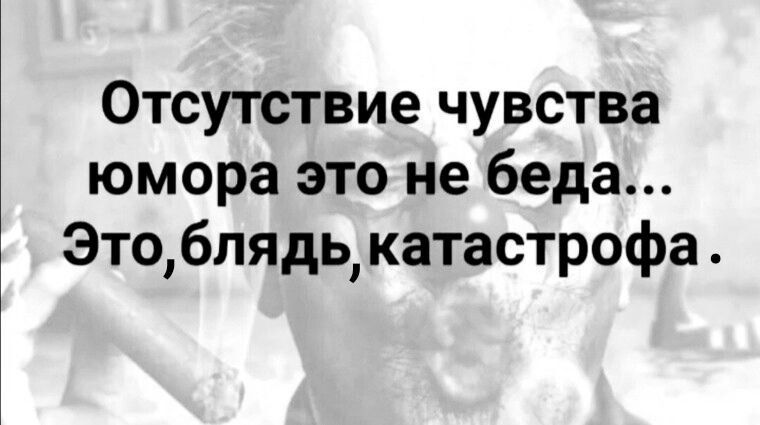 Отсутствие чувства юмора это не беда Это блядь катастрофа