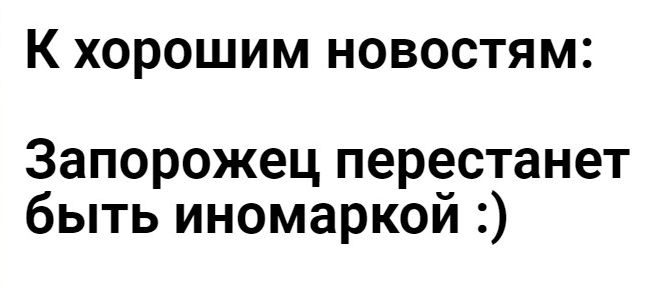 К хорошим новостям Запорожец перестанет быть иномаркой