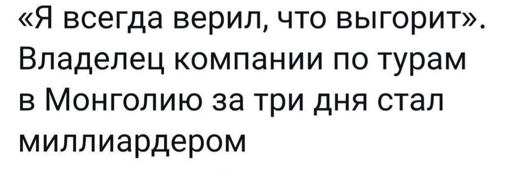 Я всегда верил что выгорит Владелец компании по турам в Монголию за три дня стал миллиардером