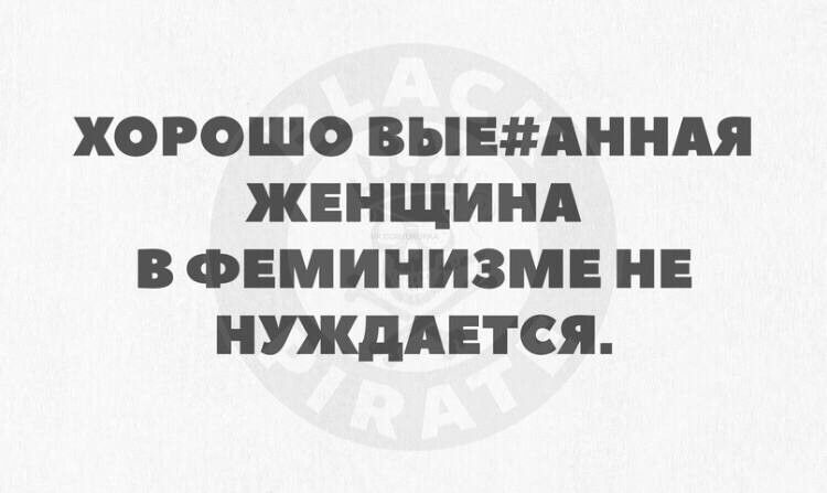 ХОРОШО ВЪЕАННАЯ ЖЕНЩИНА В ФЕМИНИЗМЕ НЕ НУЖДАЕТСЯ