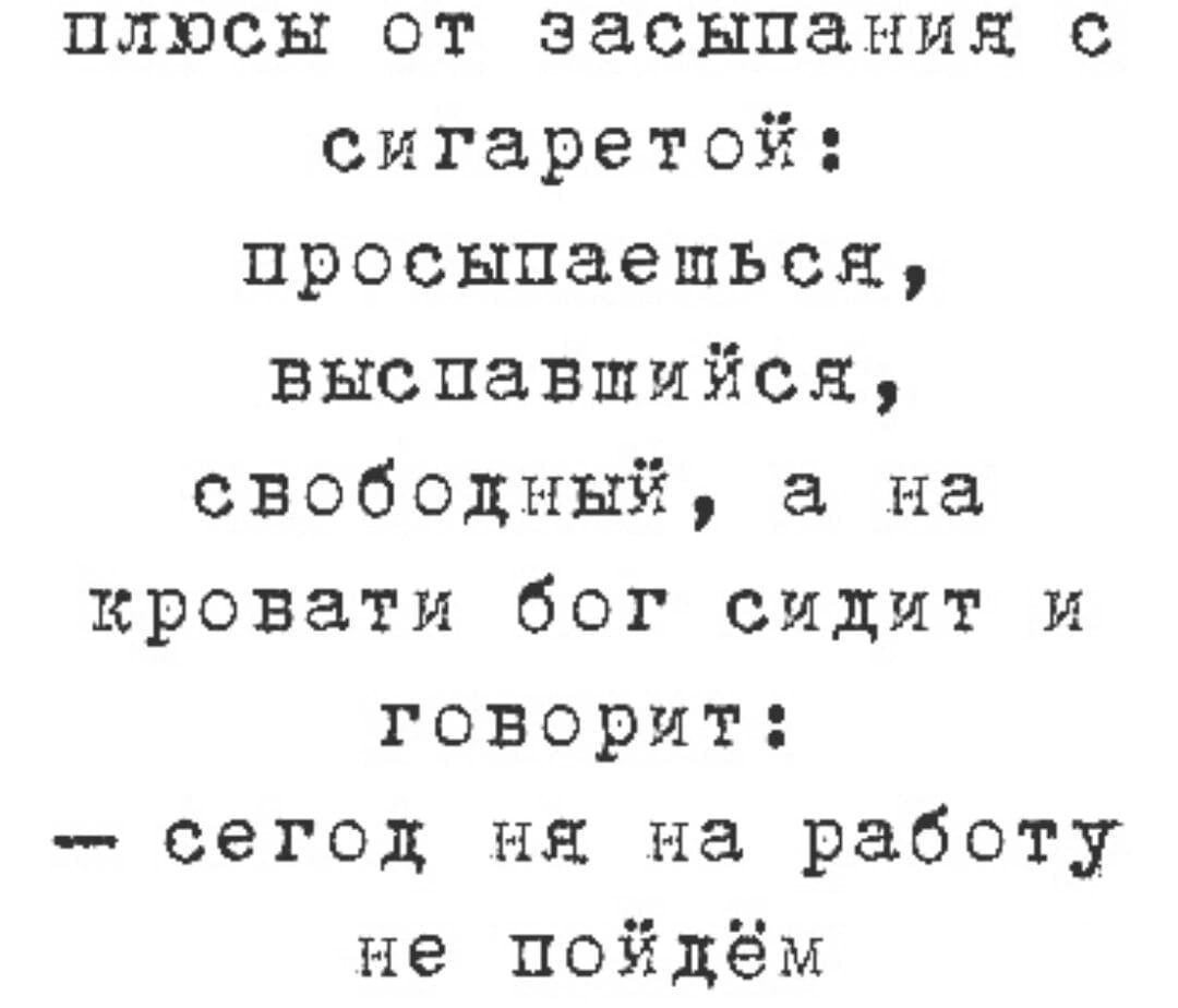 плюсы от засыпания с сигаретой просыпаешься выспавшийсн свободный а на кровати бог сидит и говорит сегод на на работу не пойдём