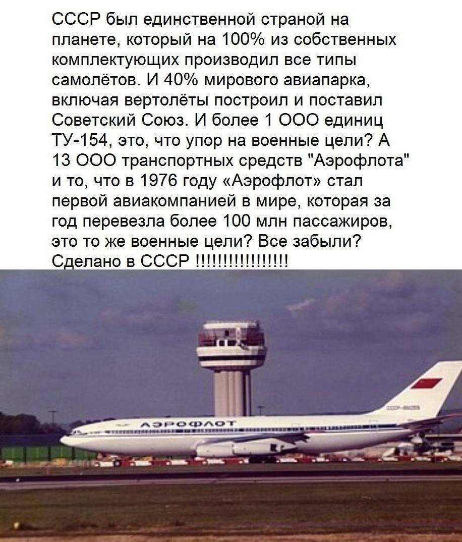 СССР был единственной страной на планете который на 100 из собственных комплектующих производип все типы самолетов и 40 мирового авиапарка включая вертолёты построил и поставил Советский Союз И более 1 000 единиц ту 154 это что упор на военные цепи А 13 000 транспортных средств Аэрофлота и то что в 1976 году Аэрофлот стал первой авиакомпанией в мире которая за год пврввовлв более 100 млн пассажиро